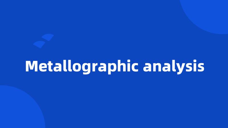 Metallographic analysis