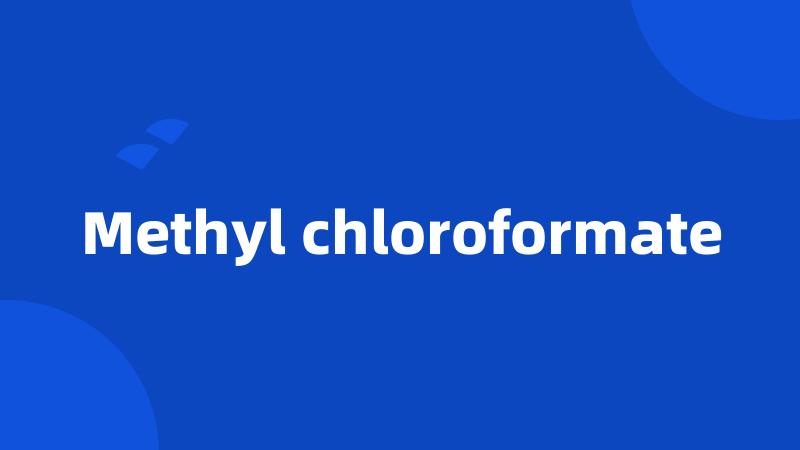 Methyl chloroformate