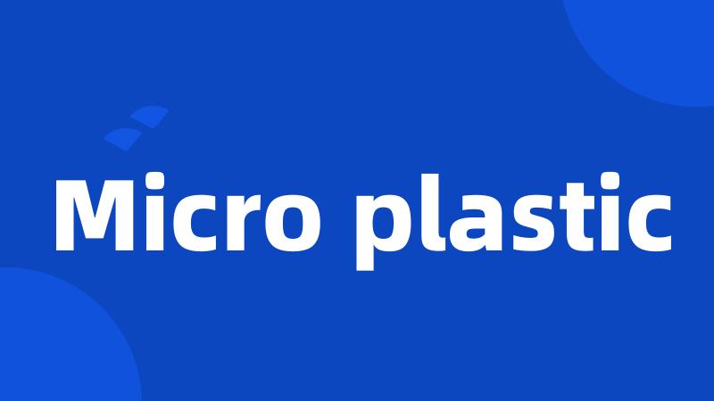 Micro plastic