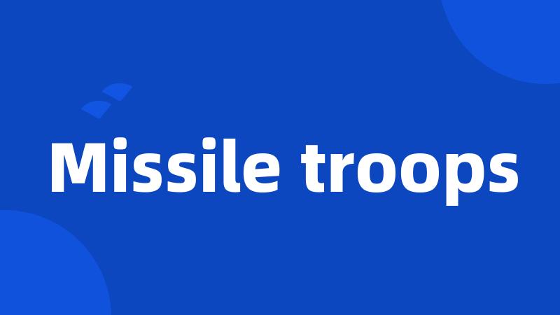 Missile troops