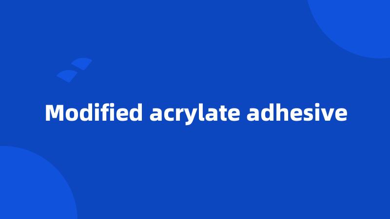 Modified acrylate adhesive