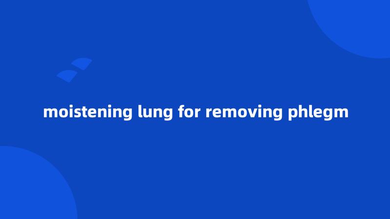 moistening lung for removing phlegm