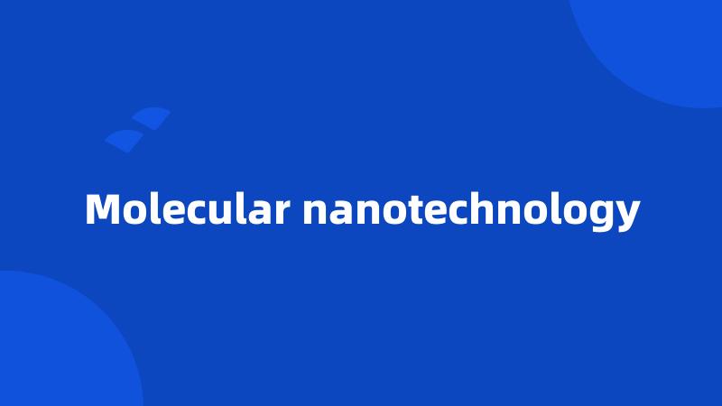 Molecular nanotechnology