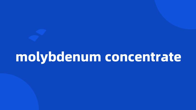 molybdenum concentrate