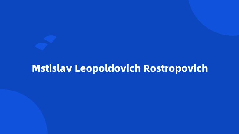 Mstislav Leopoldovich Rostropovich