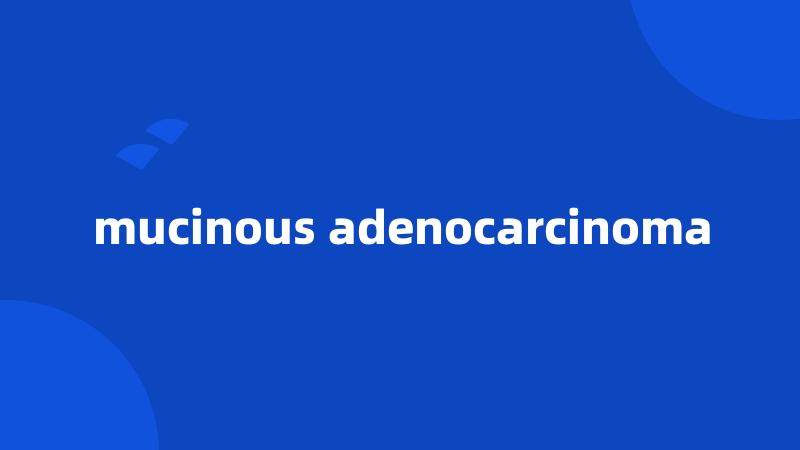 mucinous adenocarcinoma