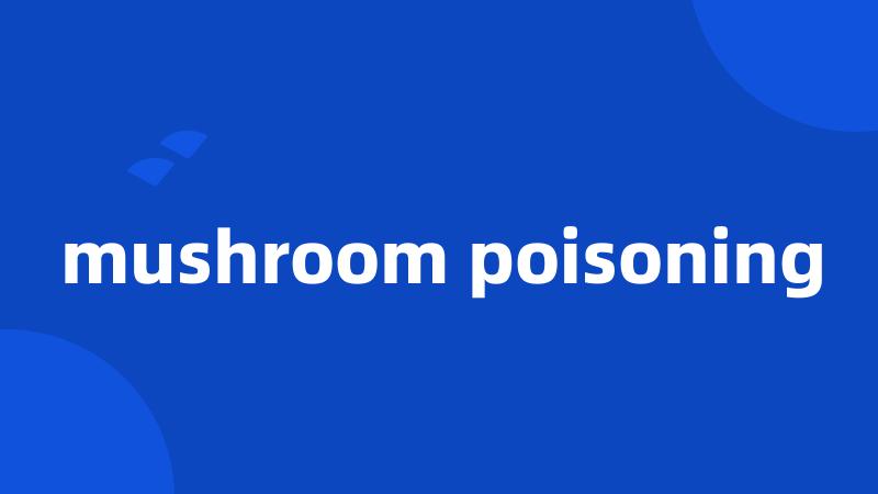 mushroom poisoning