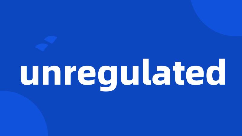 unregulated