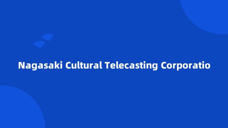 Nagasaki Cultural Telecasting Corporatio