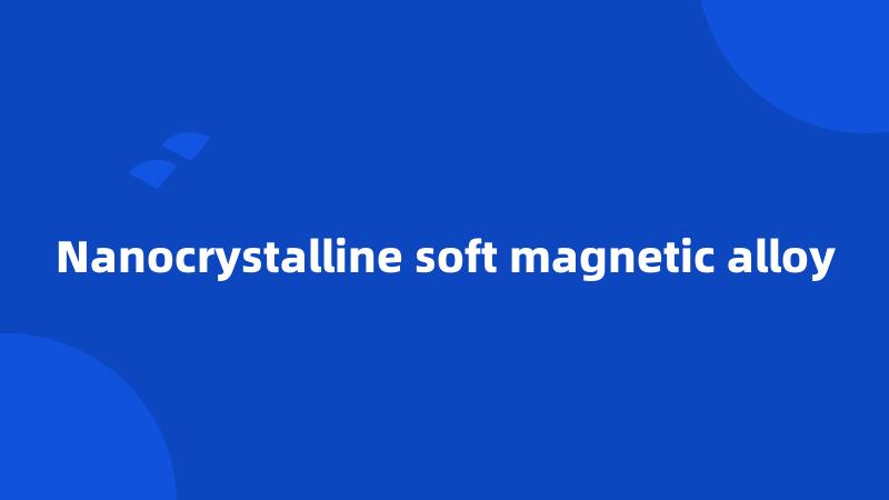 Nanocrystalline soft magnetic alloy