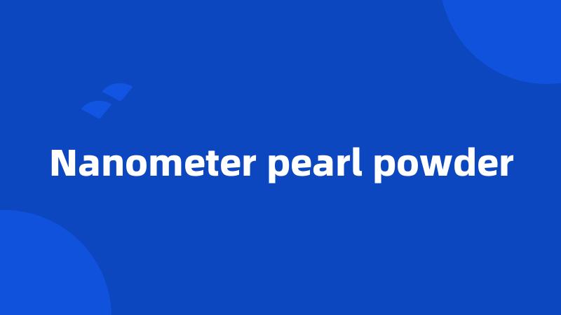 Nanometer pearl powder