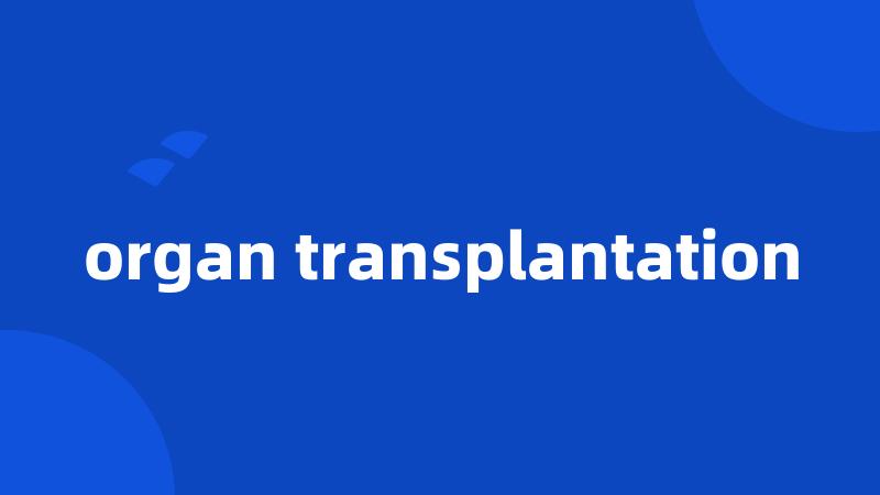 organ transplantation