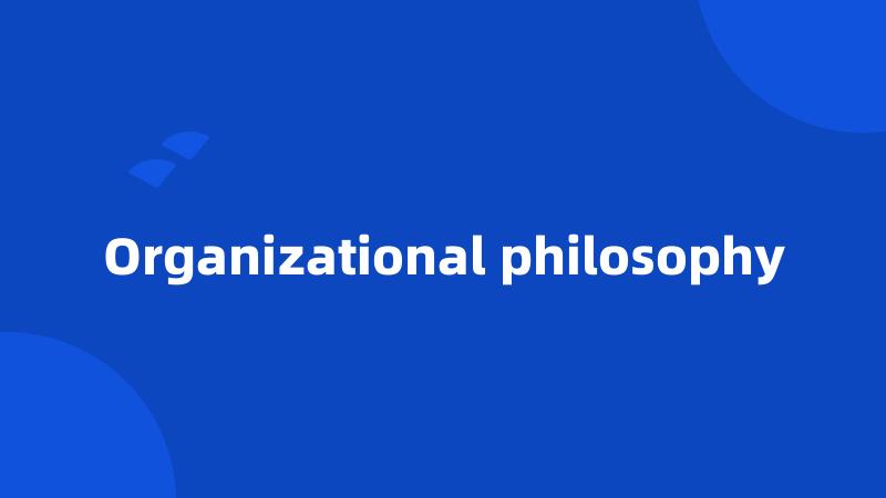 Organizational philosophy