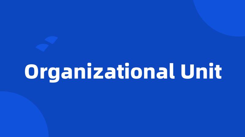 Organizational Unit