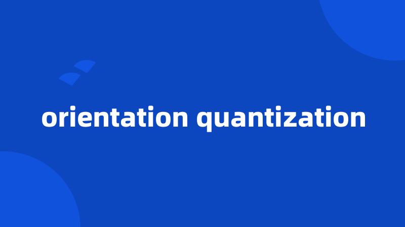 orientation quantization