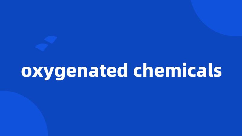 oxygenated chemicals