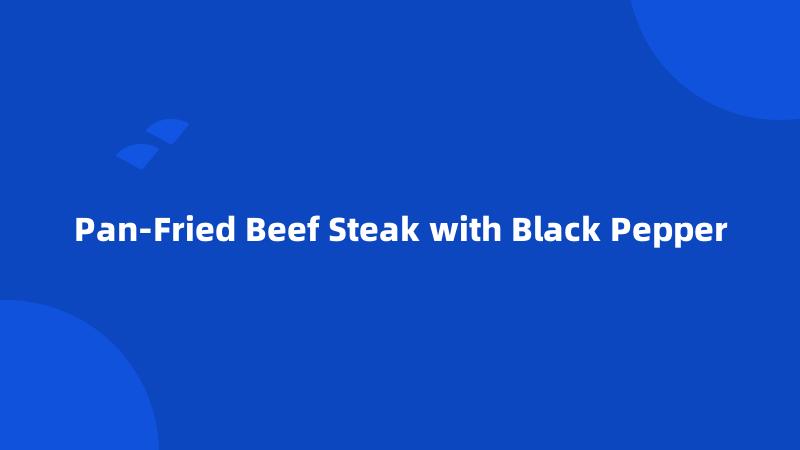 Pan-Fried Beef Steak with Black Pepper