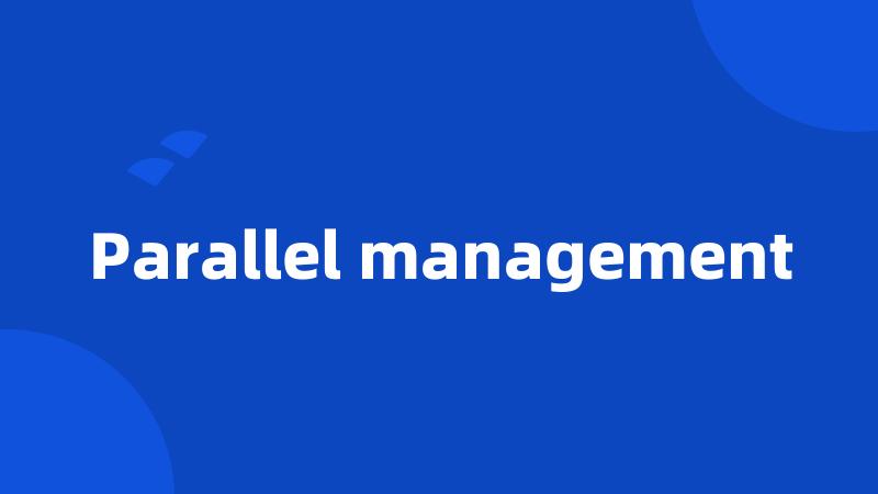 Parallel management