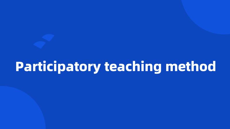 Participatory teaching method