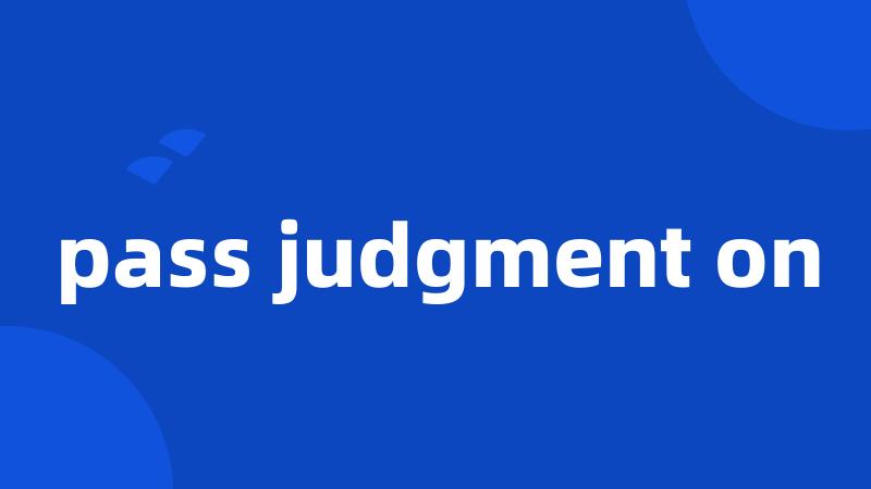 pass judgment on