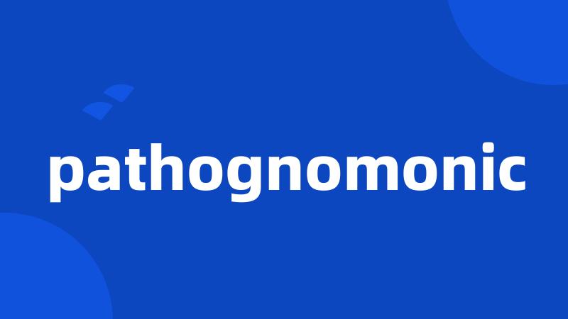 pathognomonic