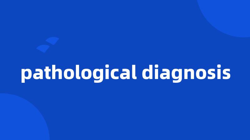 pathological diagnosis