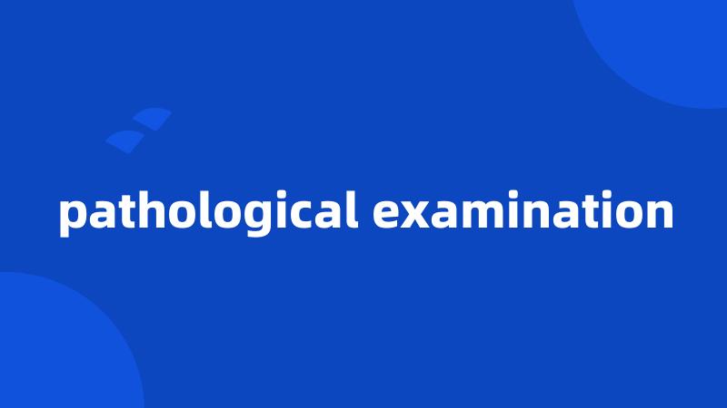 pathological examination