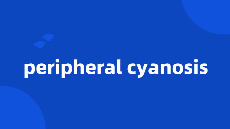 peripheral cyanosis