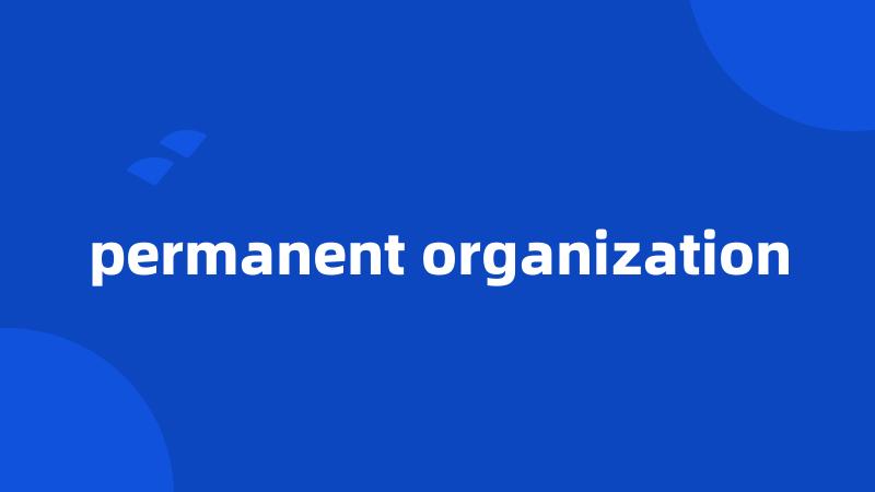 permanent organization