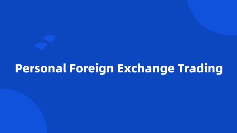 Personal Foreign Exchange Trading