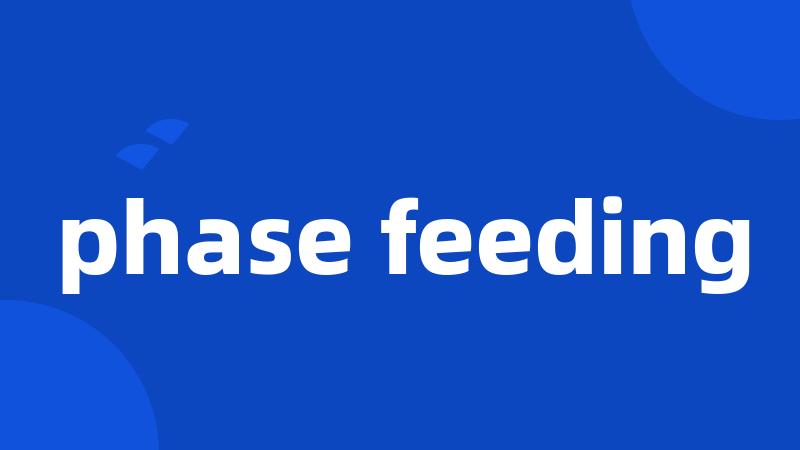 phase feeding