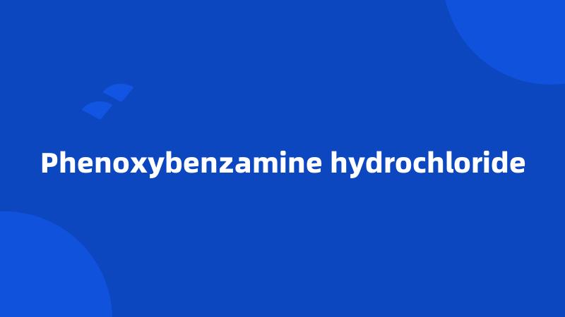 Phenoxybenzamine hydrochloride