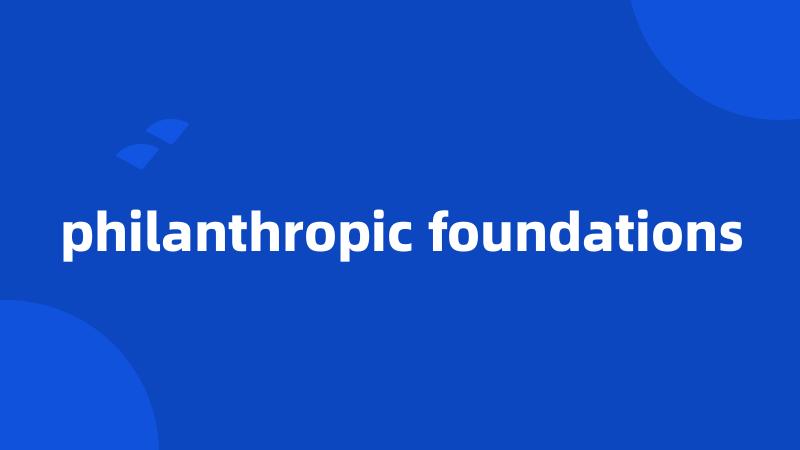 philanthropic foundations