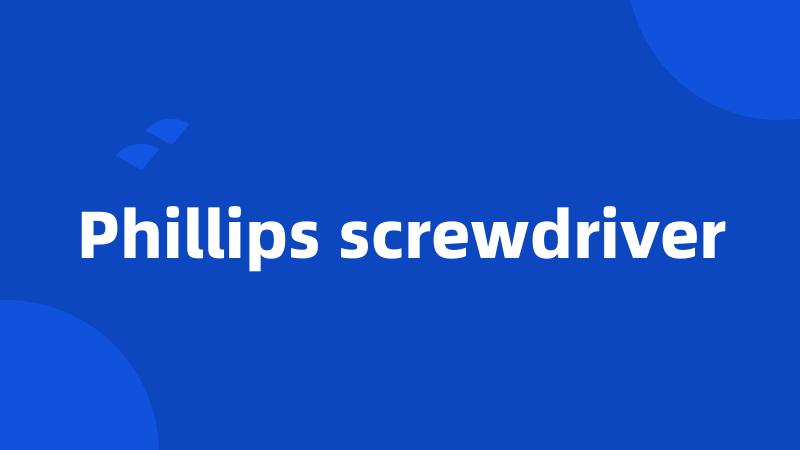 Phillips screwdriver