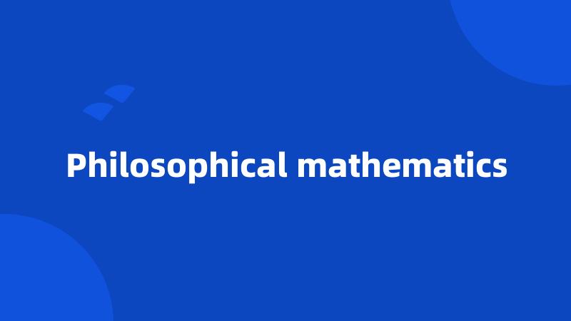 Philosophical mathematics