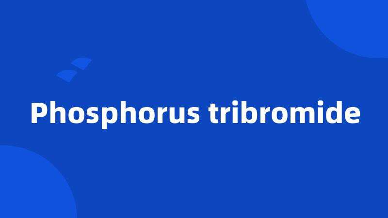 Phosphorus tribromide