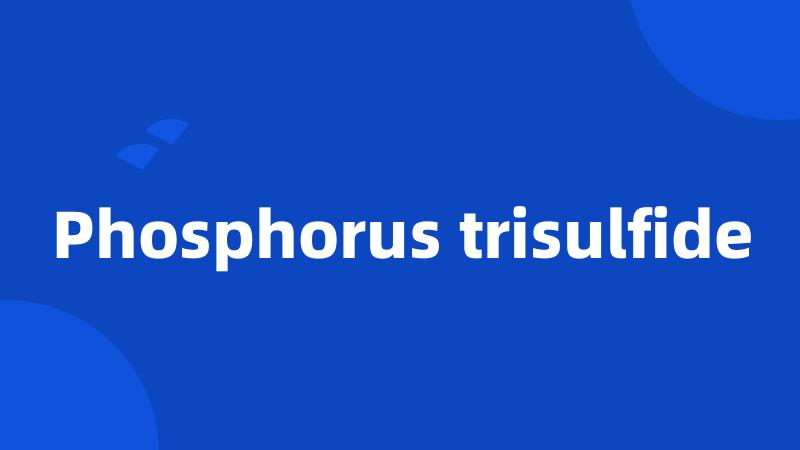 Phosphorus trisulfide