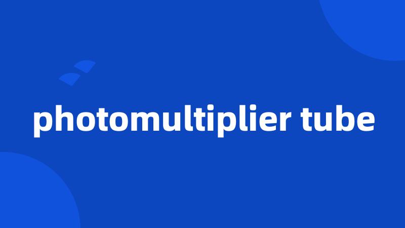 photomultiplier tube