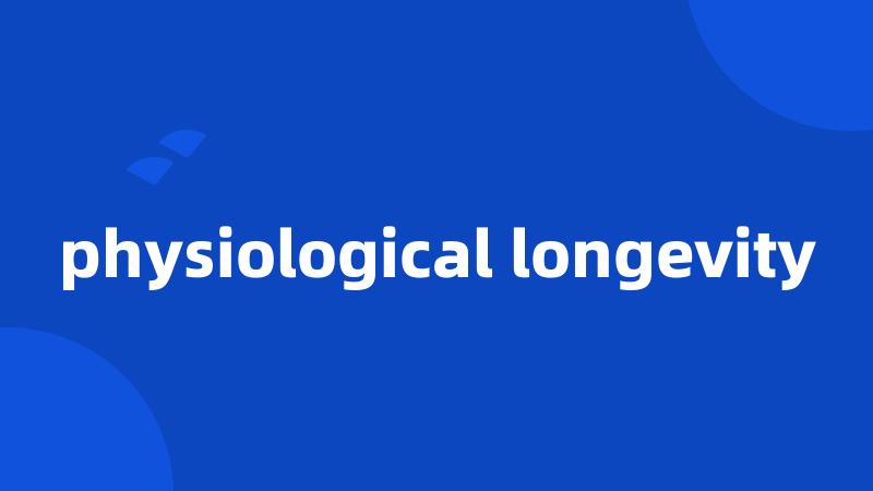 physiological longevity