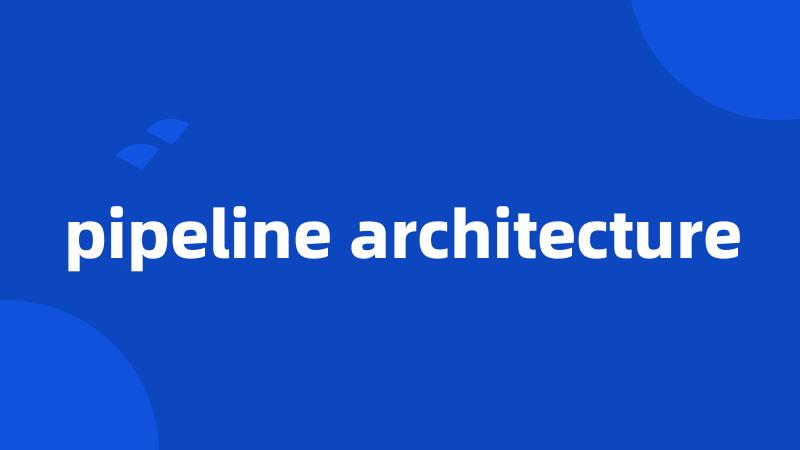 pipeline architecture