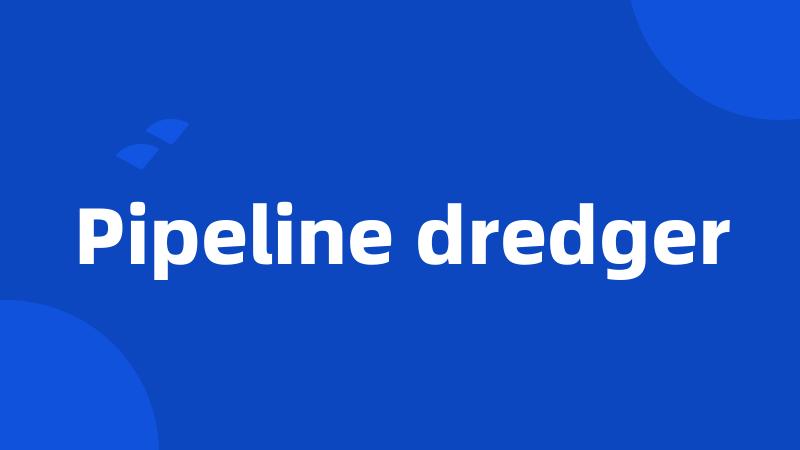 Pipeline dredger