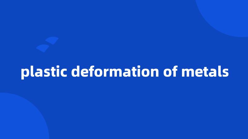 plastic deformation of metals