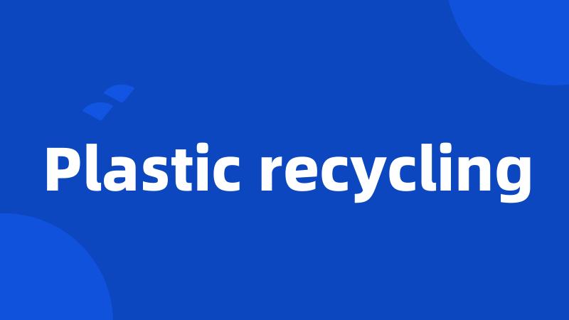 Plastic recycling