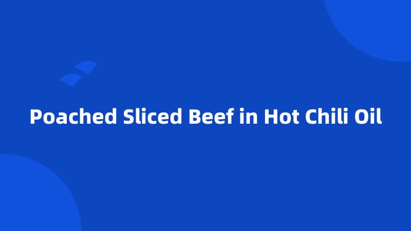 Poached Sliced Beef in Hot Chili Oil