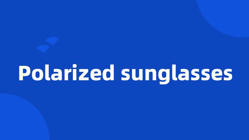 Polarized sunglasses