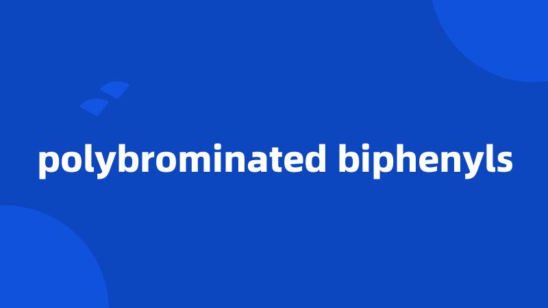 polybrominated biphenyls