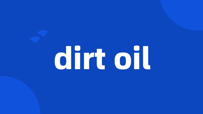 dirt oil