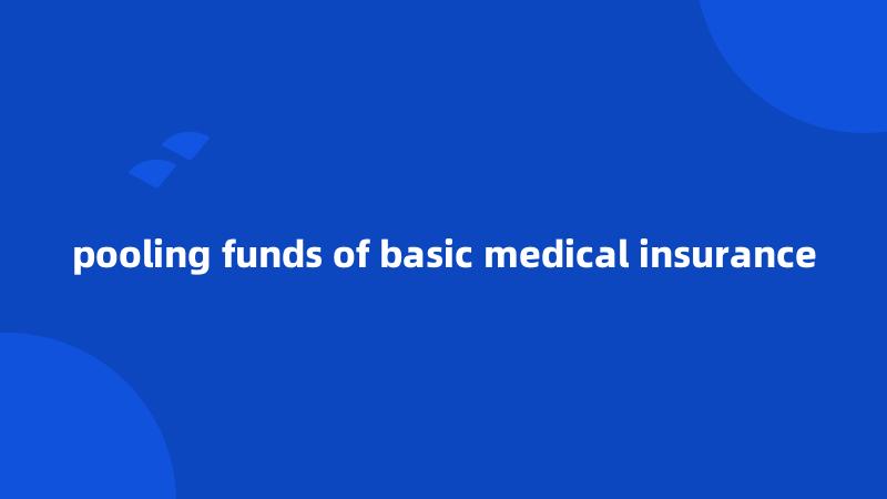 pooling funds of basic medical insurance