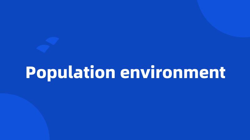 Population environment