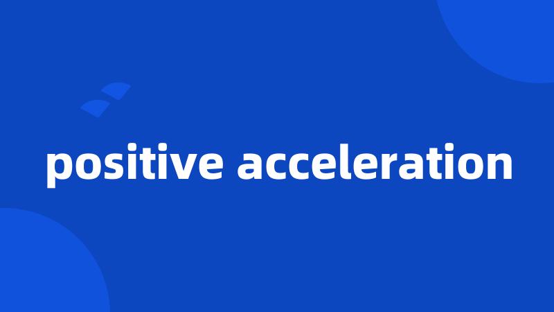 positive acceleration